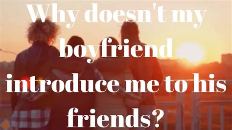Your significant other might not be <b>introducing</b> you <b>to his</b> <b>friends</b> because they don'<b>t</b> have a close connection. . Boyfriend doesn t introduce me to his friends reddit